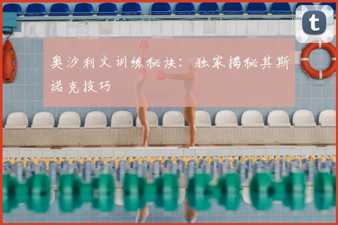 奥沙利文训练秘诀：独家揭秘其斯诺克技巧