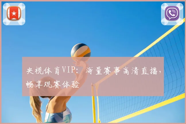 央视体育VIP：海量赛事高清直播，畅享观赛体验