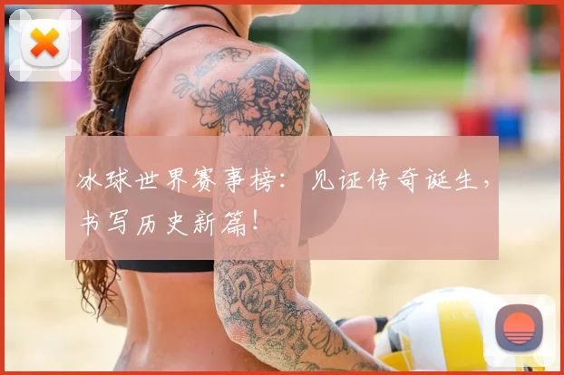 冰球世界赛事榜：见证传奇诞生，书写历史新篇！