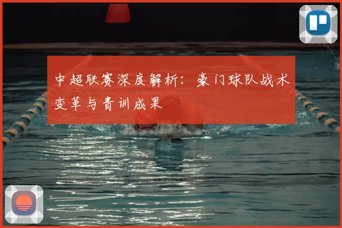 中超联赛深度解析：豪门球队战术变革与青训成果