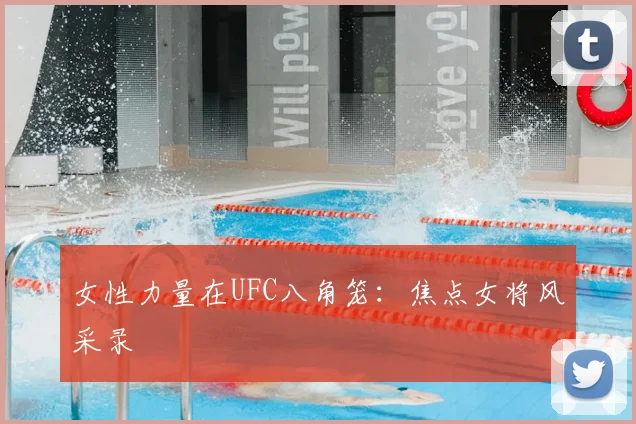 女性力量在UFC八角笼：焦点女将风采录