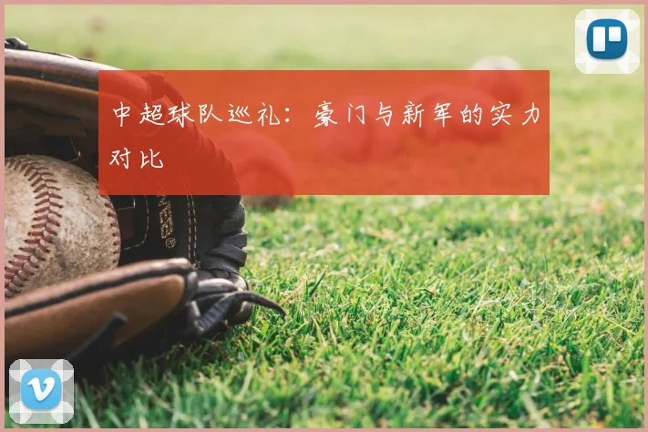 中超球队巡礼：豪门与新军的实力对比