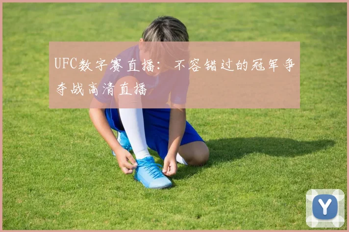 UFC数字赛直播:不容错过的冠军争夺战高清直播