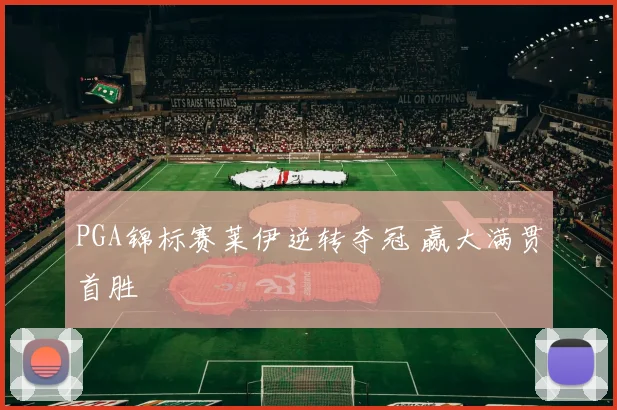 PGA锦标赛莱伊逆转夺冠 赢大满贯首胜