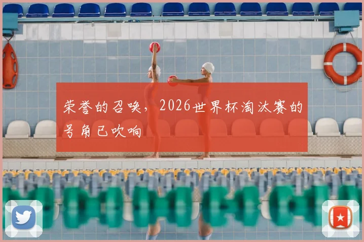 荣誉的召唤,2026世界杯淘汰赛的号角已吹响