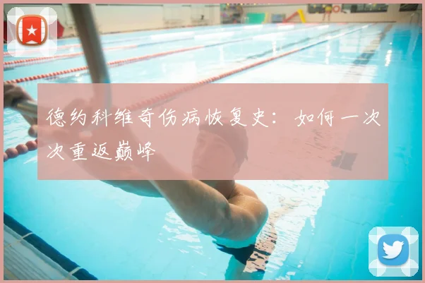 德约科维奇伤病恢复史:如何一次次重返巅峰