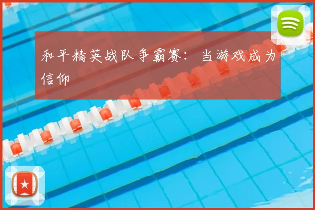 和平精英战队争霸赛：当游戏成为信仰