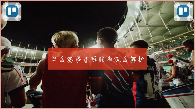 年度赛事夺冠赔率深度解析
