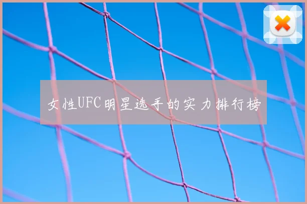 女性UFC明星选手的实力排行榜