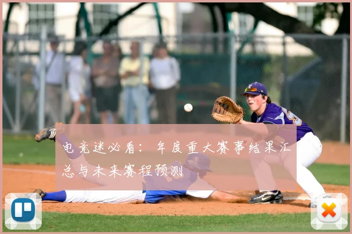 电竞迷必看：年度重大赛事结果汇总与未来赛程预测