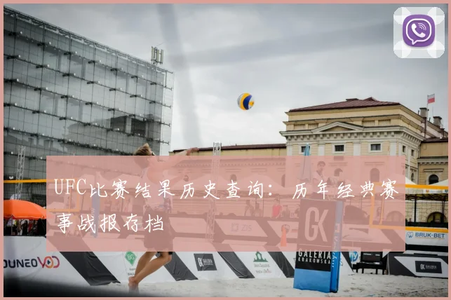 UFC比赛结果历史查询:历年经典赛事战报存档